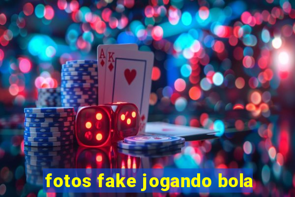 fotos fake jogando bola